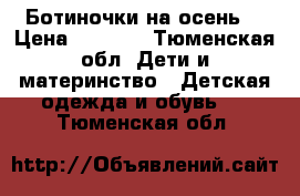 Ботиночки на осень  › Цена ­ 1 000 - Тюменская обл. Дети и материнство » Детская одежда и обувь   . Тюменская обл.